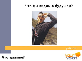 Что дальше? Что мы видим в будущем? yvision.kz 