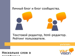 Несколько слов о платформе Личный блог и блог сообщества. Текстовой редактор,  html- редактор. Рейтинг пользователя. yvision.kz 