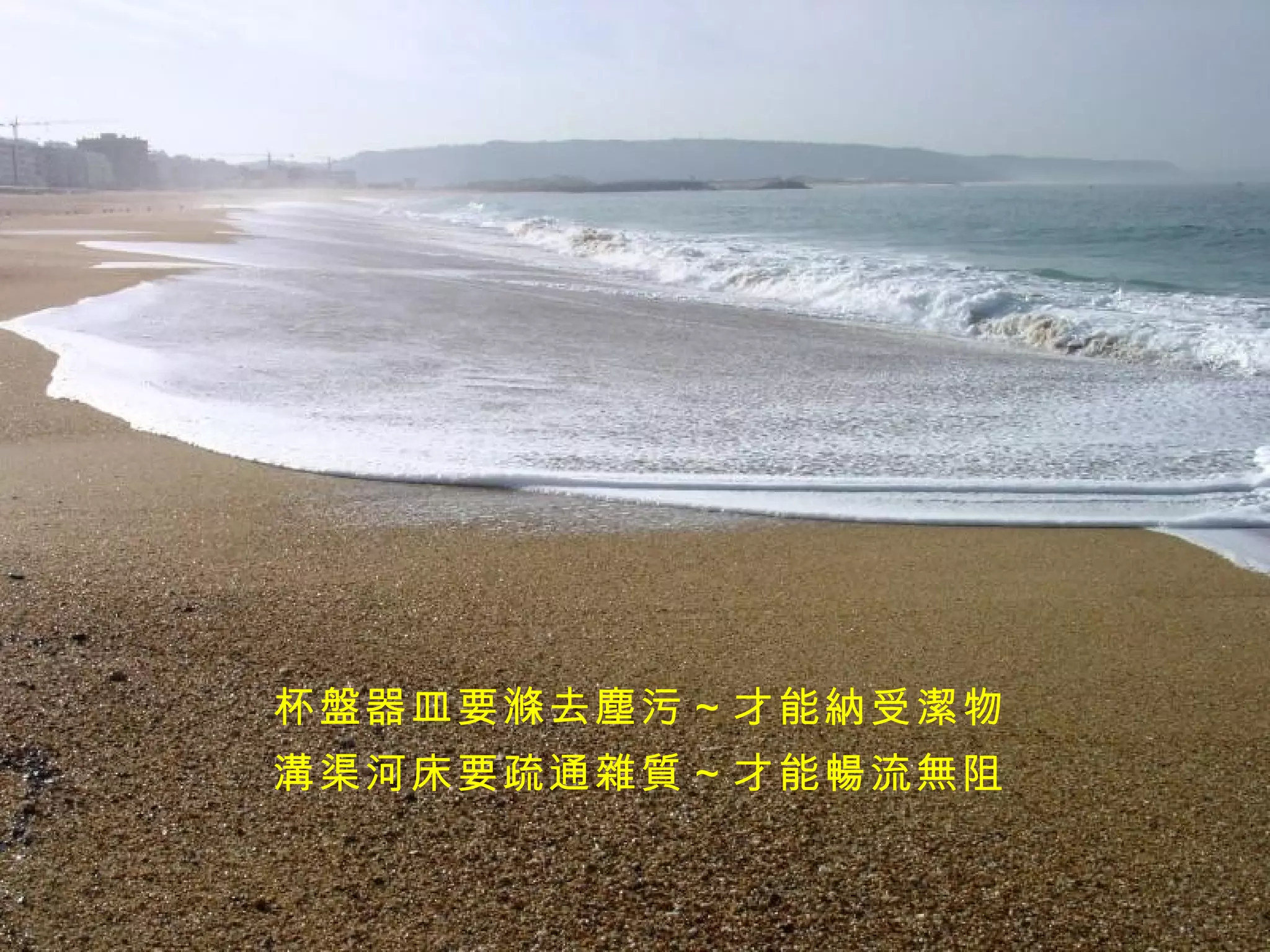 杯盤器皿要滌去塵污～才能納受潔物 溝渠河床要疏通雜質～才能暢流無阻 