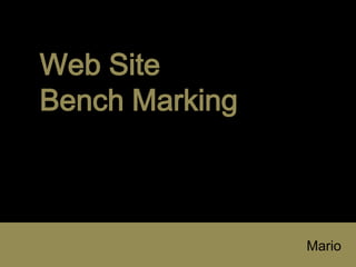 Web Site
Bench Marking



                Mario
 