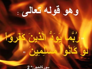 ‫تعالى‬ ‫قوله‬ ‫وهو‬:
”‫ا‬ْ‫َر‬‫رو‬َ‫تق‬ ‫ف‬َ‫تق‬َ‫تق‬‫ك‬َ‫تق‬ ‫ن‬َ‫تق‬ ‫ذي‬ِ‫ل‬َّ‫ا‬ ‫د‬ُّ ‫و‬َ‫تق‬ ‫ي‬َ‫تق‬ ‫بما‬َّ‫ر‬ُ‫خ‬
‫ن‬َ‫تق‬ ‫مي‬ِ ‫ل‬ِ‫س‬ْ‫َر‬ ‫م‬ُ‫خ‬ ‫ا‬ْ‫َر‬‫نو‬ُ‫خ‬‫كا‬َ‫تق‬ ‫و‬ْ‫َر‬ ‫ل‬َ‫تق‬”
‫سورة‬:‫الحجر‬*2
 