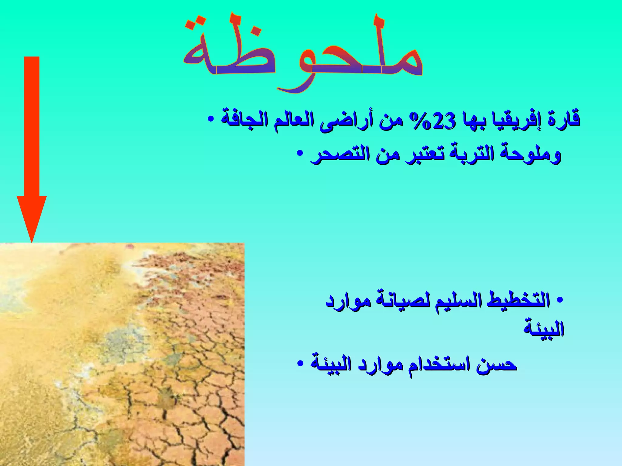 ملحوظة قارة  إفريقيا بها  23%  من أراضى العالم الجافة   وملوحة التربة تعتبر من التصحر   التخطيط السليم لصيانة موارد البيئة   حسن استخدام موارد البيئة   اساليب التغلب على التصحر 
