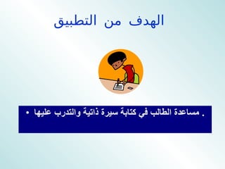 الهدف من التطبيق   مساعدة الطالب في كتابة سيرة ذاتية والتدرب عليها .  