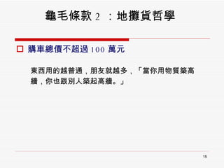 龜毛條款 2 ：地攤貨哲學  購車總價不超過 100 萬元  東西用的越普通，朋友就越多，「當你用物質築高 牆，你也跟別人築起高牆。」 