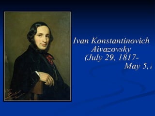 Ivan Konstantinovich Aivazovsky (July 29, 1817- May 5,1900) 