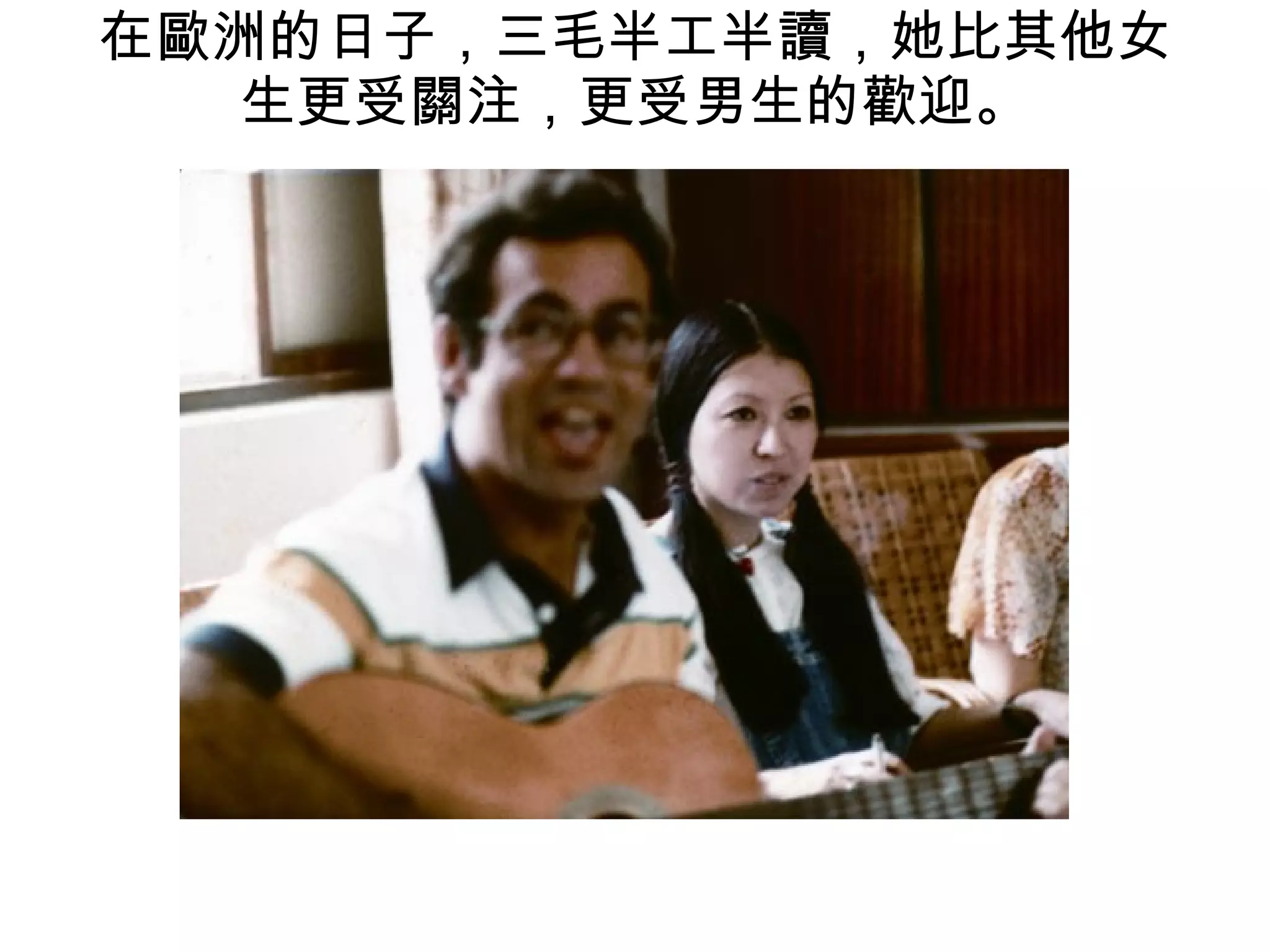 在歐洲的日子，三毛半工半讀，她比其他女生更受關注，更受男生的歡迎。 