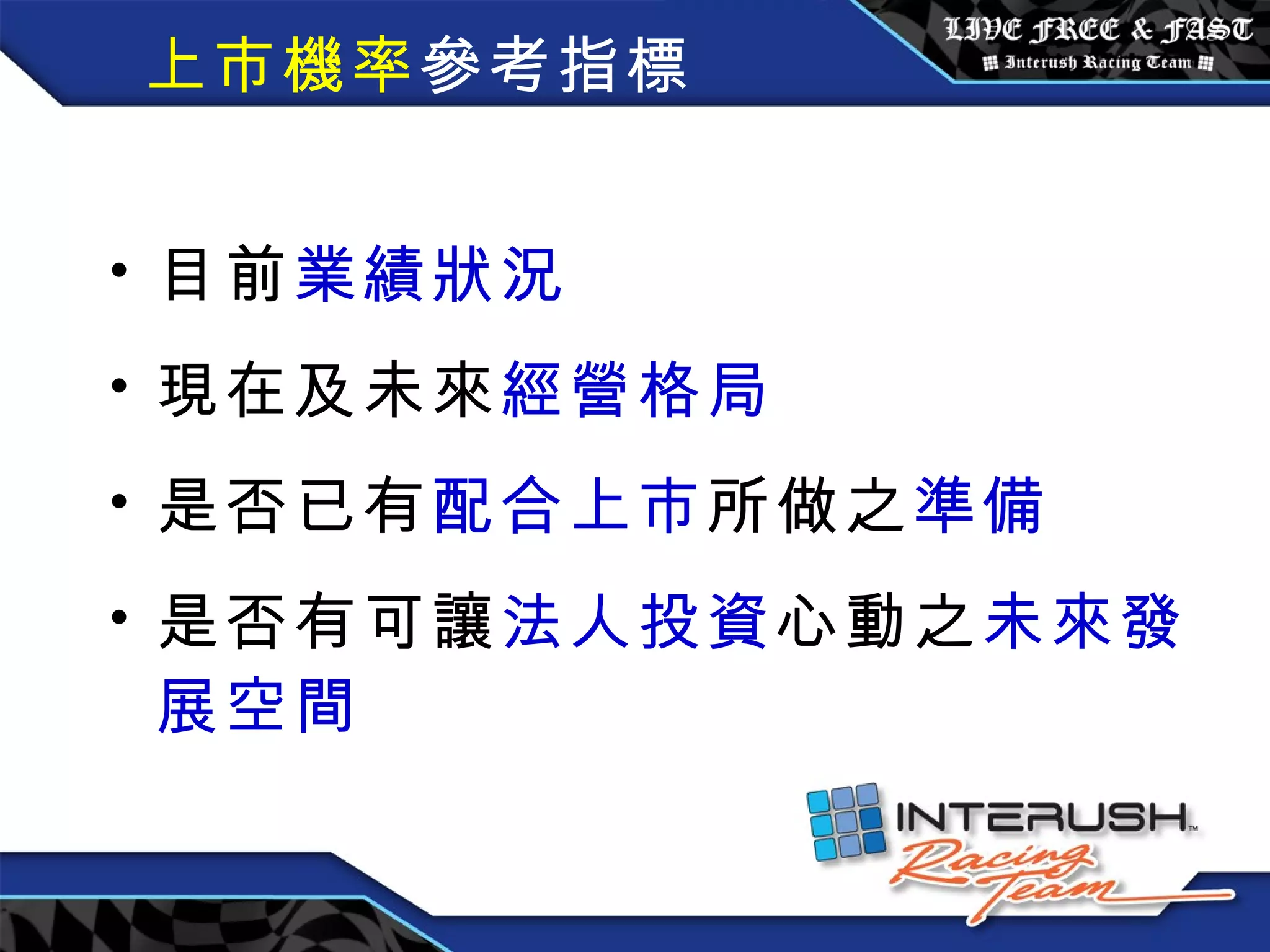 上市機率 參考指標 目前 業績狀況 現在及未來 經營格局 是否已有 配合上市 所做之 準備 是否有可讓 法人投資 心動之 未來發展空間 
