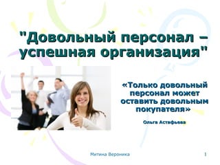 &quot;Довольный персонал – успешная организация&quot; «Только довольный персонал может оставить довольным покупателя»  Ольга Астафьева 