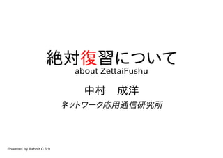 絶対復習について
                           about ZettaiFushu

                             中村　成洋
                          ネットワーク応用通信研究所



Powered by Rabbit 0.5.9
 