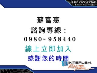 蘇富惠 諮詢專線 : 0980-958440 線上立即加入 感謝您的時間 