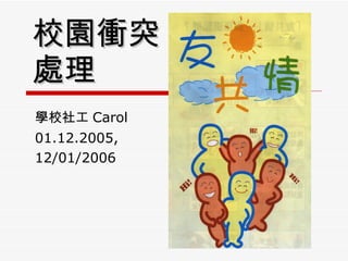 校園衝突 處理 學校社工 Carol 01.12.2005,  12/01/2006 