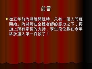 前言 從五年前內湖院開院時，只有一個入門班開始。內湖院在全體老師的努力之下，再加上所有家長的支持，學生段位數在今年終於邁入第一百段了！ 