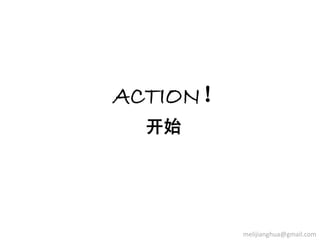 ACTION！
  开始




          melijianghua@gmail.com
 