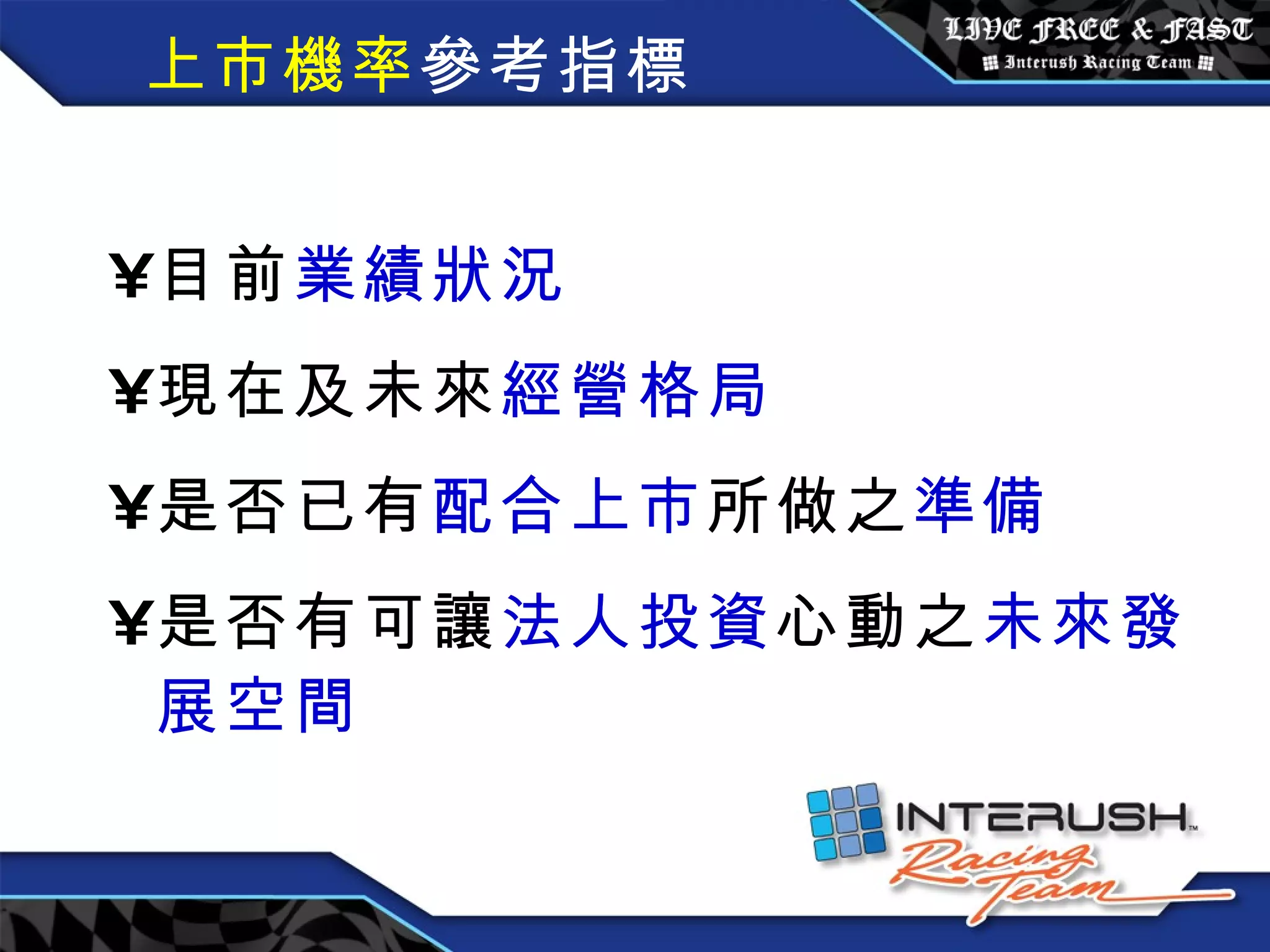 上市機率 參考指標 目前 業績狀況 現在及未來 經營格局 是否已有 配合上市 所做之 準備 是否有可讓 法人投資 心動之 未來發展空間 