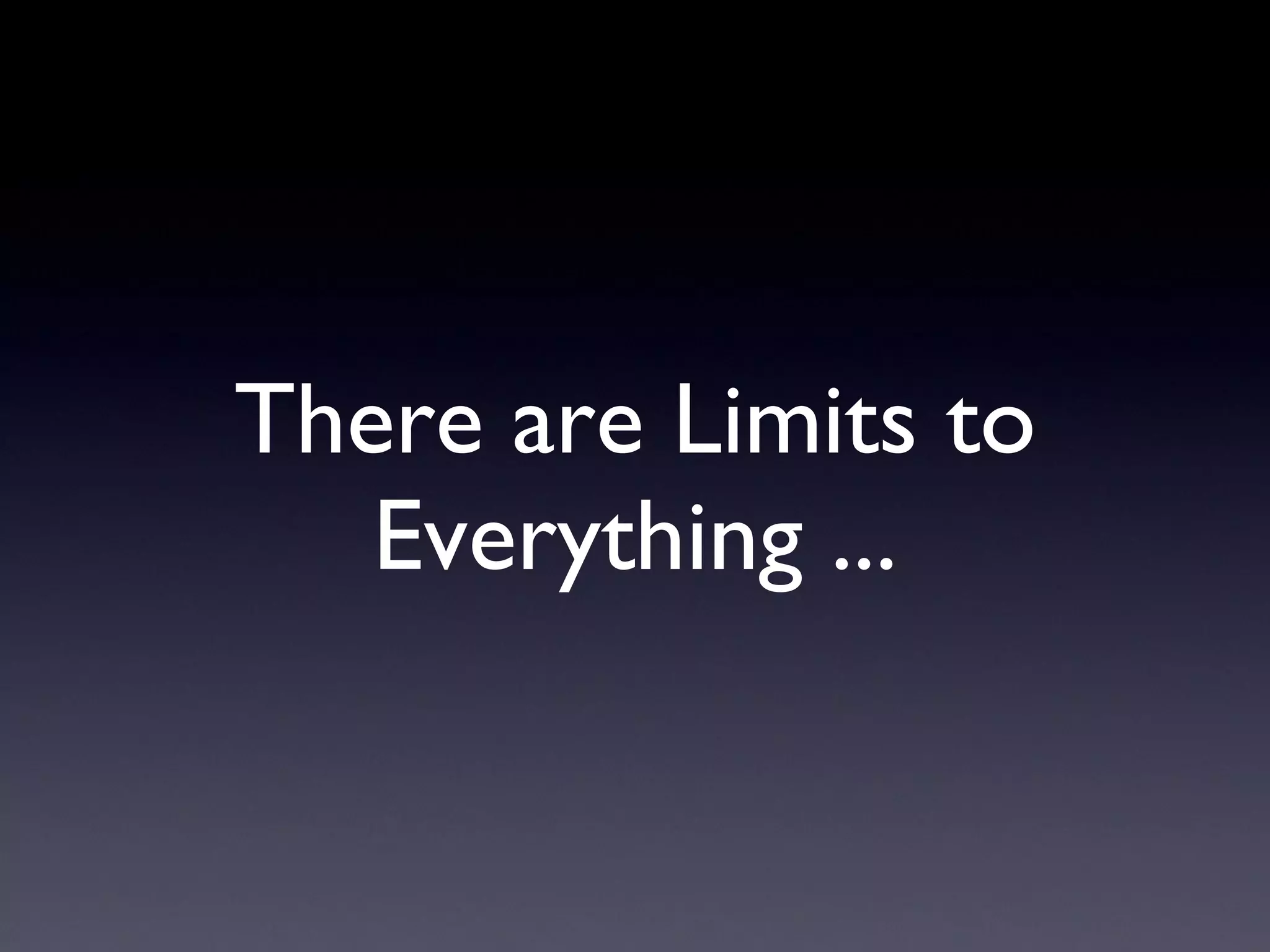 There are Limits to Everything ... 