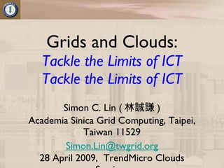 Grids and Clouds: Tackle the Limits of ICT Tackle the Limits of ICT ,[object Object],[object Object],[object Object],[object Object]