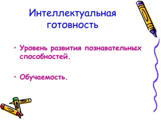 Интеллектуальная готовность Уровень развития познавательных способностей. Обучаемость. 