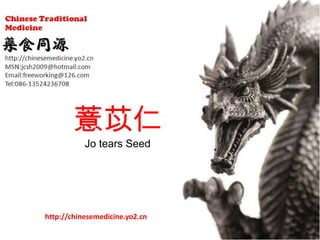 薏苡仁
           Jo tears Seed




http://chinesemedicine.yo2.cn
 