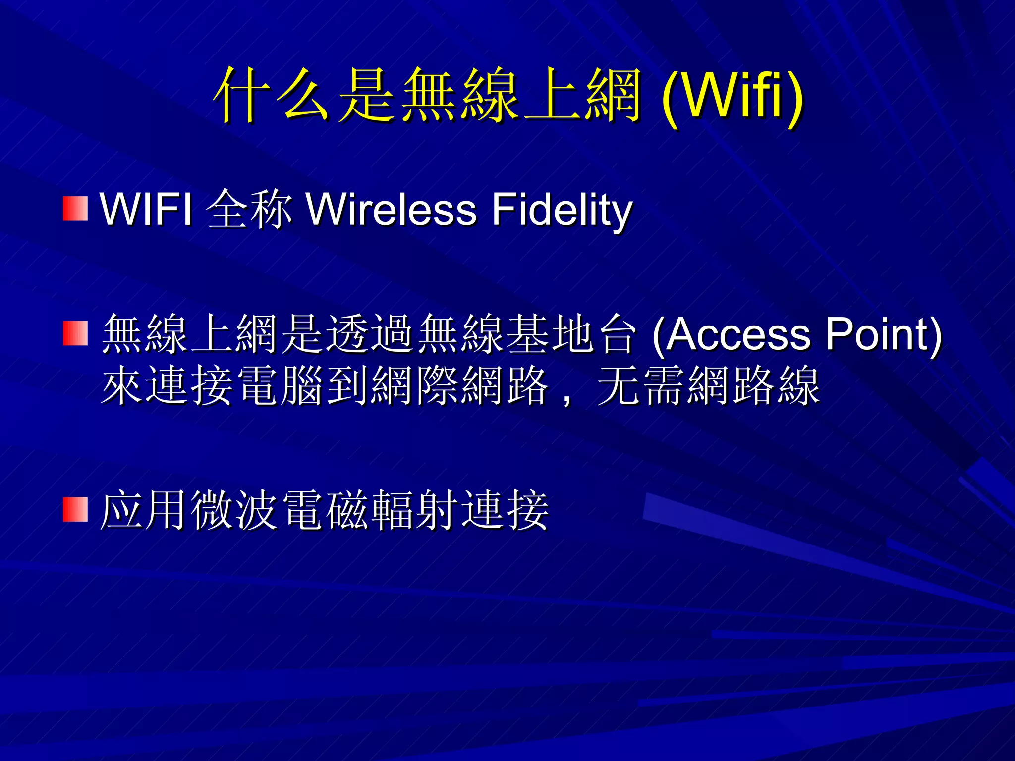 什么是無線上網 ( Wifi )‏ WIFI 全称 Wireless Fidelity 無線上網是透過無線基地台 (Access Point) 來連接電腦到網際網路 ,  无需 網路線   应用微波電磁輻射 連接 