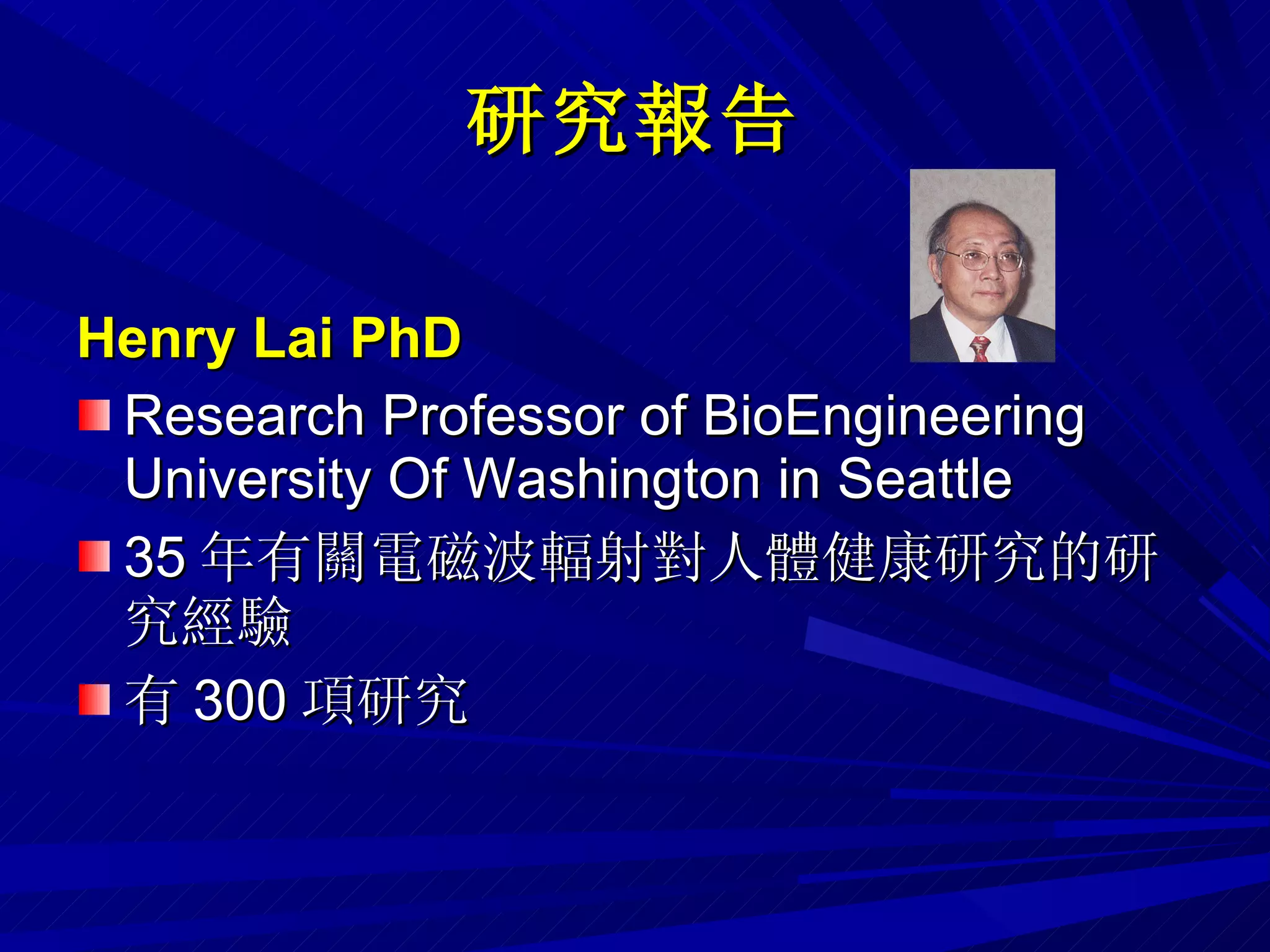 研究報告 Henry Lai PhD Research Professor of BioEngineering University Of Washington in Seattle 35 年有關電磁波輻射對人體健康研究的研究經驗 有 300 項研究 