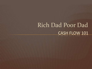 Rich Dad Poor Dad
      CASH FLOW 101
 
