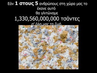 Εάν  1  στους  5   ανθρώπους στη χώρα μας το έκανε αυτό  θα γλιτώναμε 1,330,560,000,000  τσάντες σ’ όλη μας τη ζωή. 