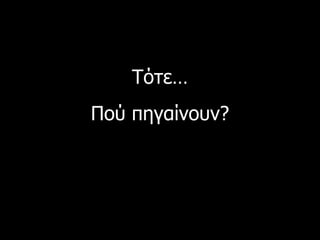 Τότε … Πού πηγαίνουν ? 