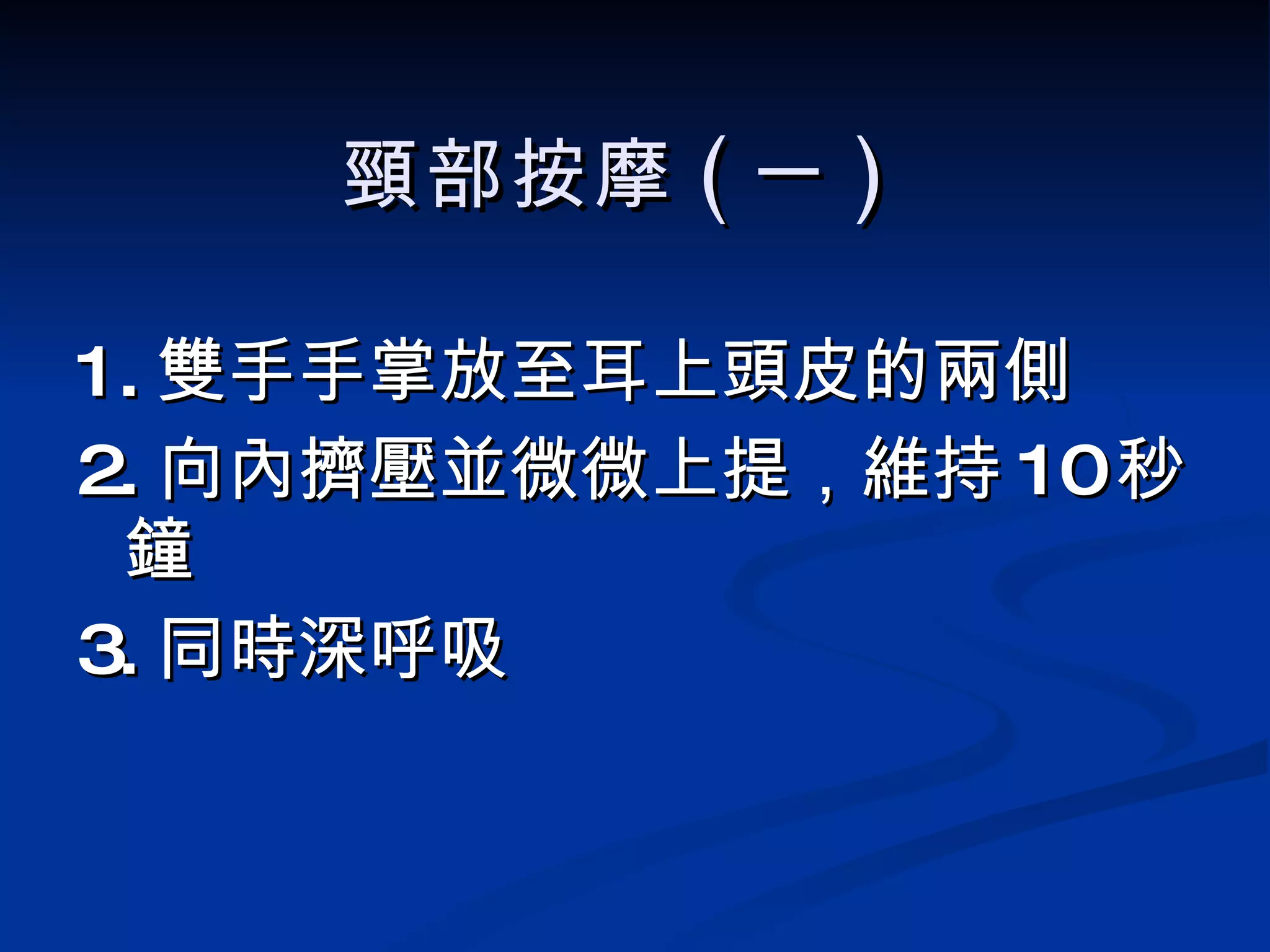 頸部按摩 ( 一 ) 1. 雙手手掌放至耳上頭皮的兩側 2. 向內擠壓並微微上提，維持 10 秒鐘 3. 同時深呼吸 
