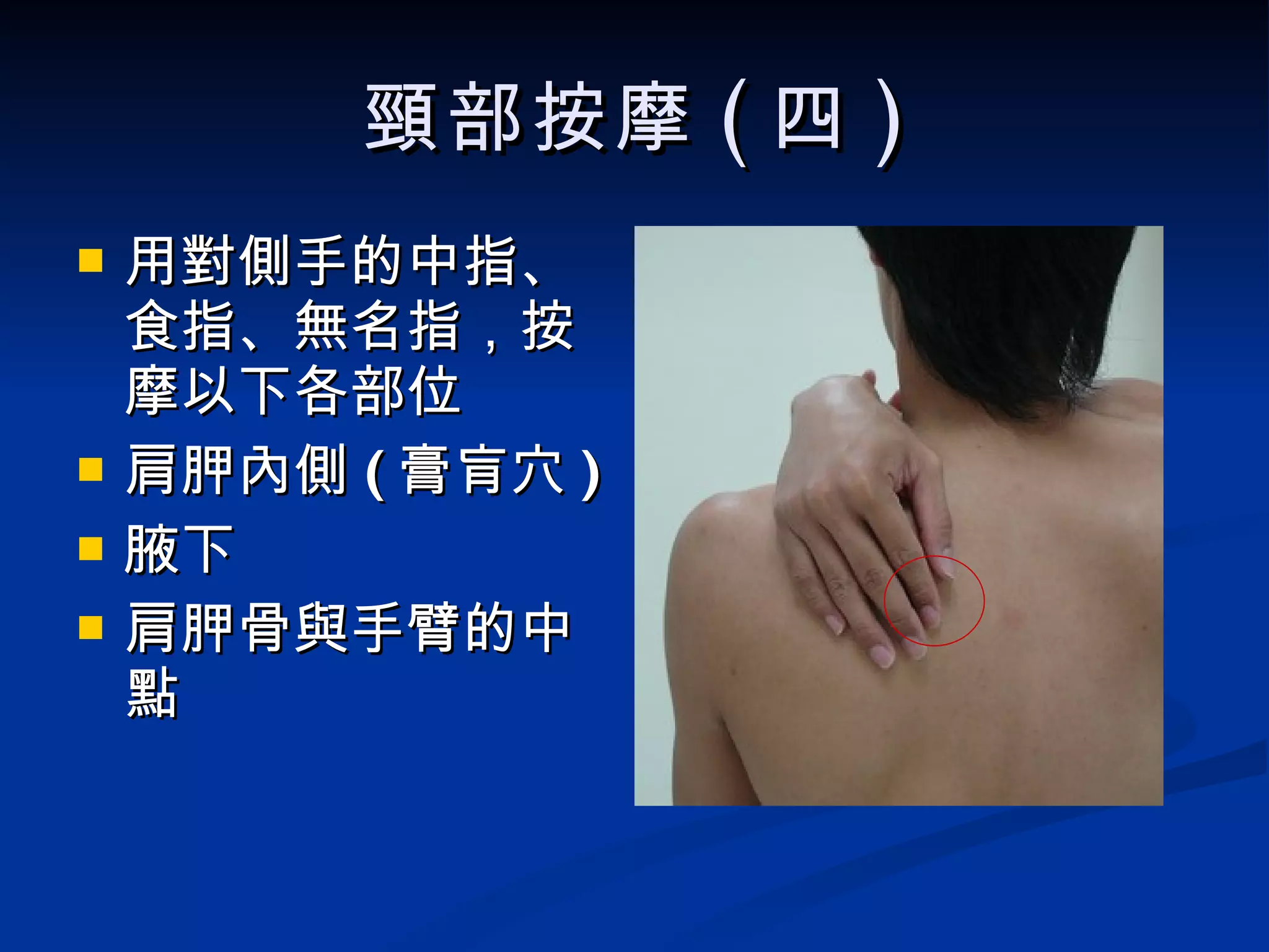 頸部按摩 ( 四 ) 用對側手的中指、食指、無名指，按摩以下各部位 肩胛內側 ( 膏肓穴 ) 腋下 肩胛骨與手臂的中點 