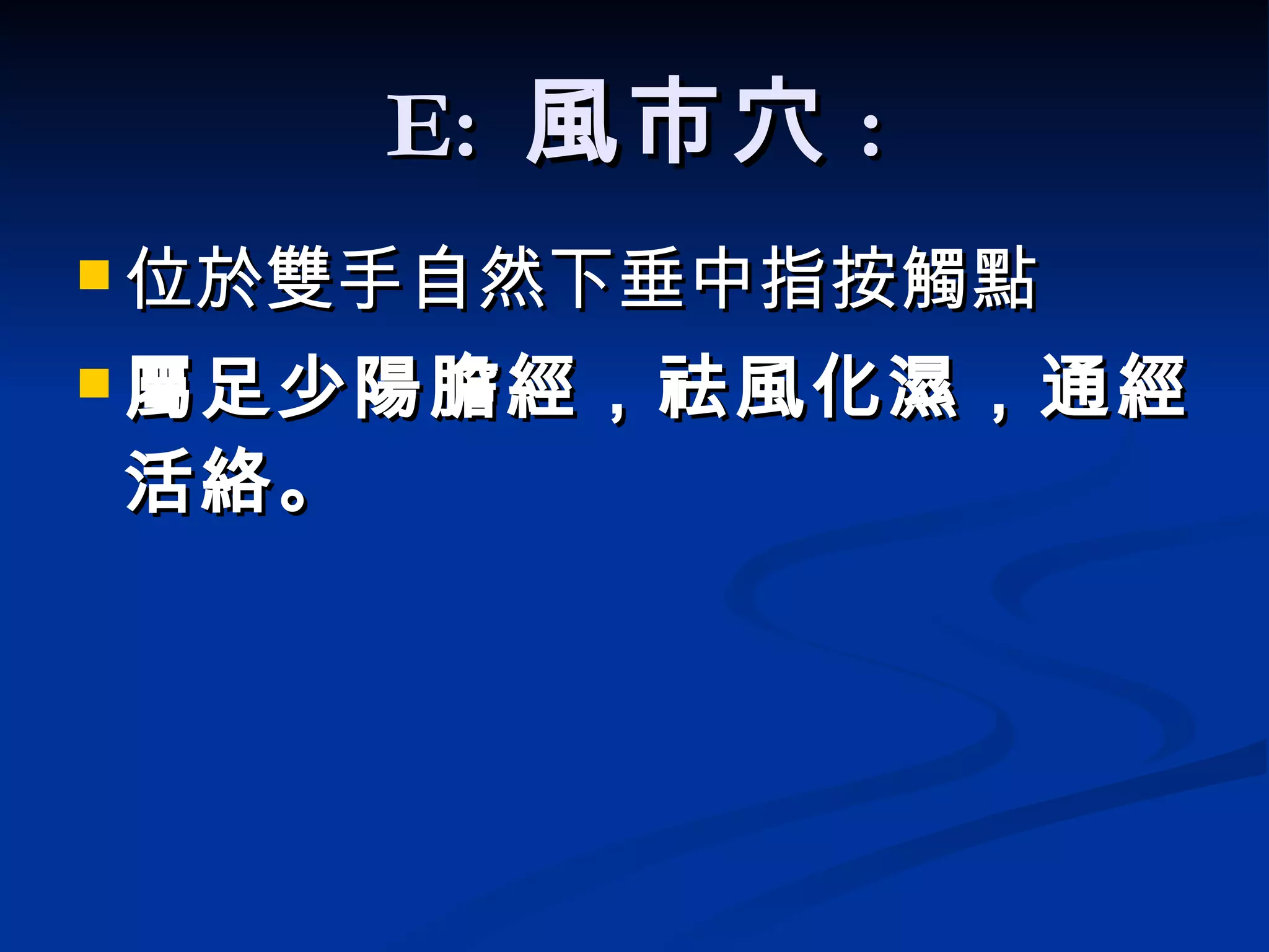 E:  風市穴 : 位於雙手自然下垂中指按觸點 屬足少陽膽經 ，祛風化濕，通經活絡。   