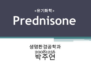 <유기화학>


Prednisone
  생명환경공학과
   20081256
   박주연
 