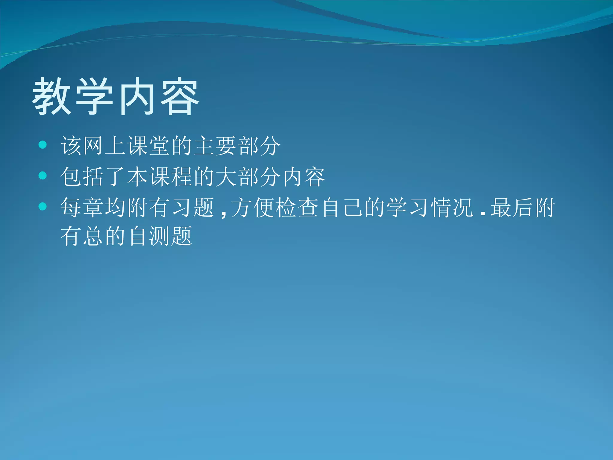 教学内容 该网上课堂的主要部分 包括了本课程的大部分内容 每章均附有习题 , 方便检查自己的学习情况 . 最后附有总的自测题   
