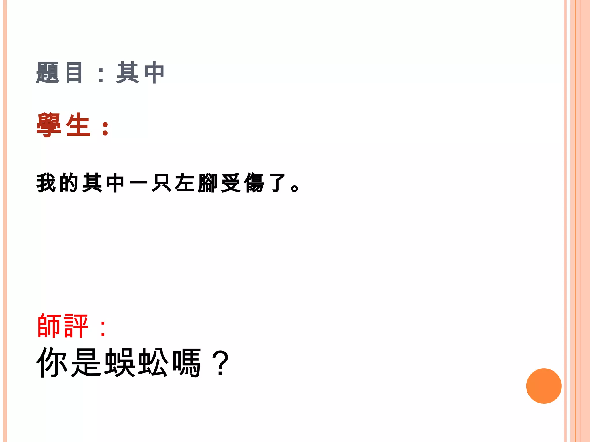 題目：其中 學生 : 我的其中一只左腳受傷了。    師評： 你是蜈蚣嗎？    