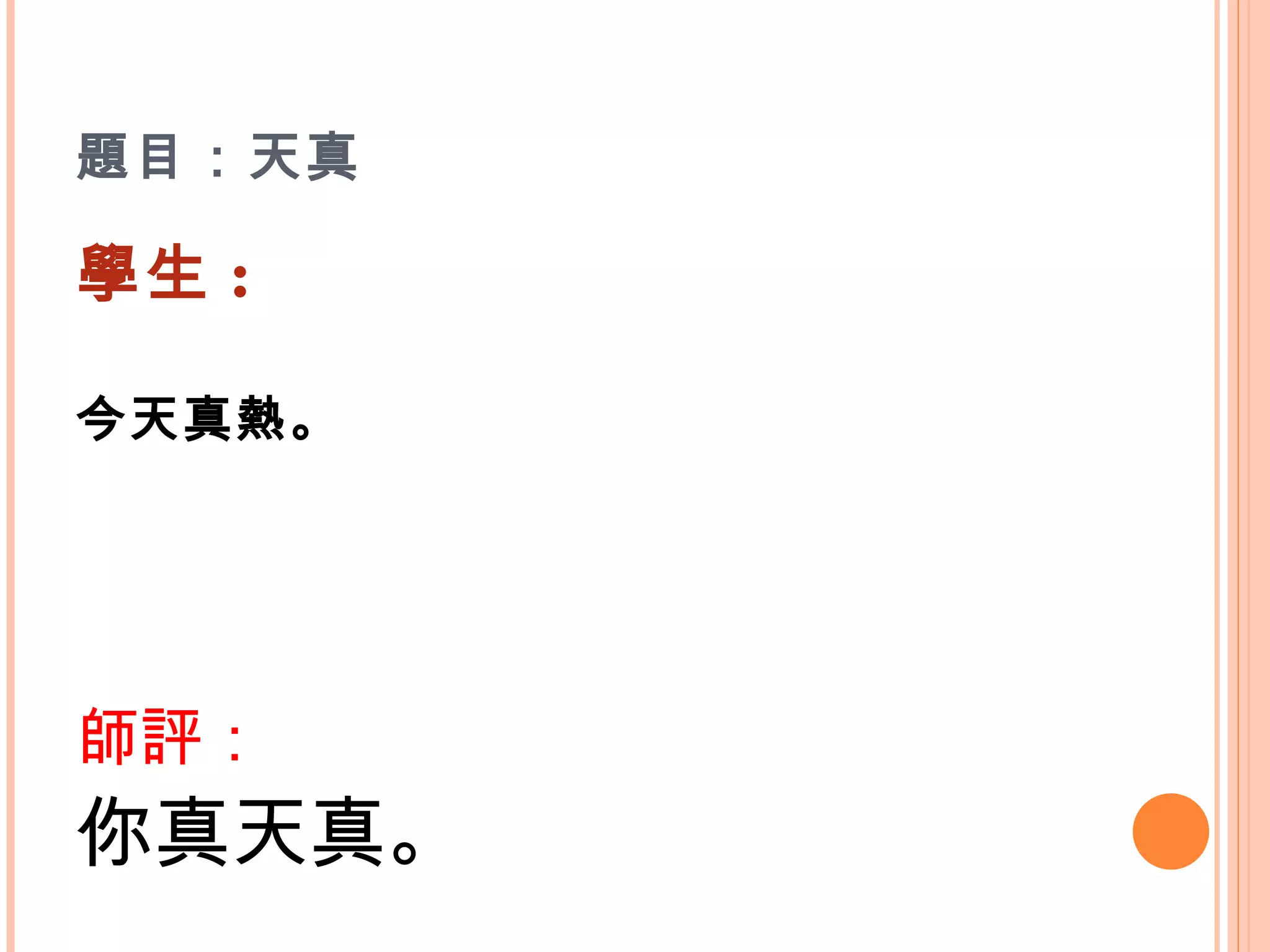 題目：天真 學生 : 今天真熱。   師評： 你真天真。 