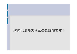 次ぎはミルズさんのご講演です！
 