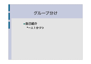 グループ分け

•自己紹介
 •一人１分づつ
 