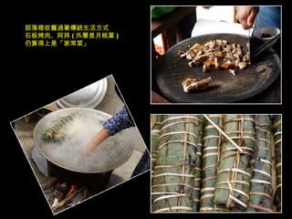 部落裡依舊過著傳統生活方式 石板烤肉、阿拜 ( 外層是月桃葉 ) 仍算得上是「家常菜」 