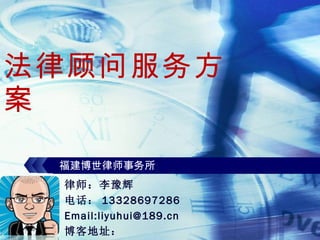法律顾问服务方案 福建博世律师事务所 律师：李豫辉 电话： 13328697286 Email:liyuhui@189.cn 博客地址：  http://blog.vsharing.com/journeyman/ 