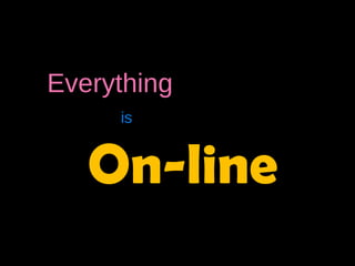 Everything On-line is 