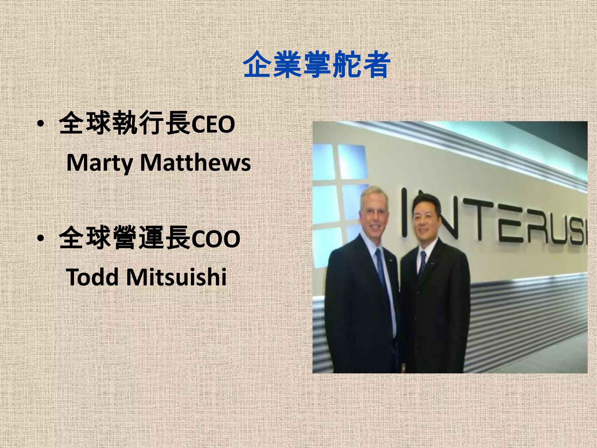 企業掌舵者
• 全球執行長CEO
  Marty Matthews

• 全球營運長COO
  Todd Mitsuishi
 
