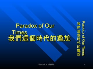Paradox of Our Times 我們這個時代的尷尬 Paradox of Our Times 我們這個時代的尷尬 