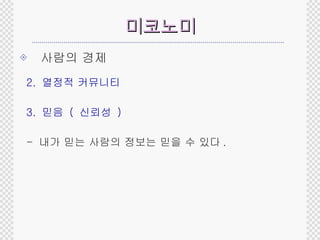 미코노미 사람의 경제 2.  열정적 커뮤니티 3.  믿음  (  신뢰성  ) -  내가 믿는 사람의 정보는 믿을 수 있다 . 