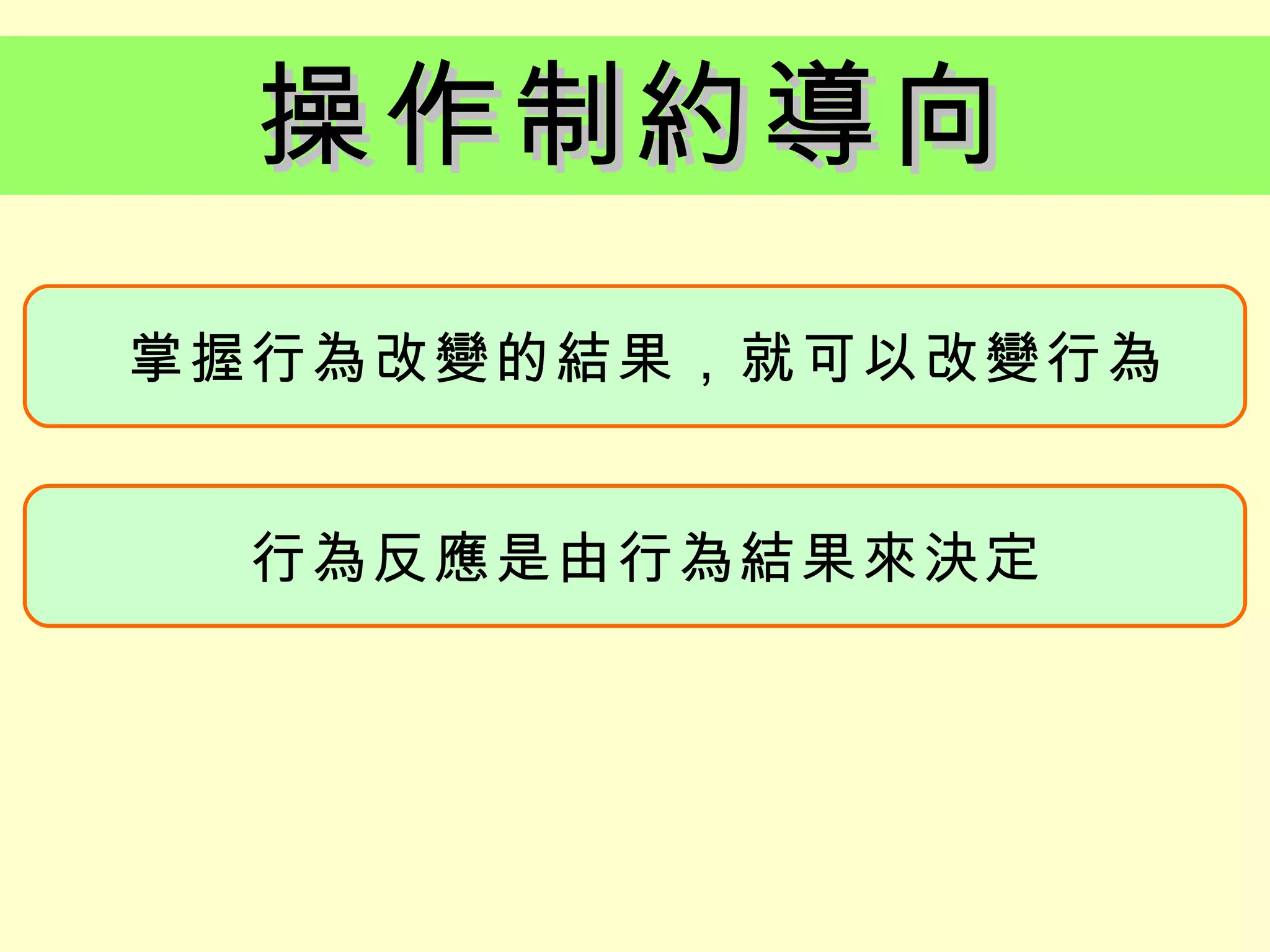 操作制約導向
掌握行為改變的結果，就可以改變行為


  行為反應是由行為結果來決定
 