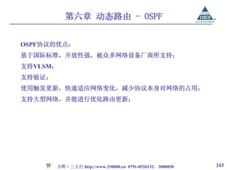 第六章 动态路由 - OSPF


OSPF协议的优点：
基于国际标准，开放性强，被众多网络设备厂商所支持；
支持VLSM；
支持验证；
使用触发更新，快速适应网络变化，减少协议本身对网络的占用；
支持大型网络，并能进行优化路由更新；




        方晖·三人行 http://www.330000.cn 0791-8526132、3800058   243
 