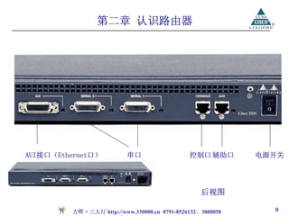 第二章 认识路由器




AUI接口（Ethernet口）          串口                  控制口 辅助口       电源开关




                                                  后视图

         方晖·三人行 http://www.330000.cn 0791-8526132、3800058     9
 