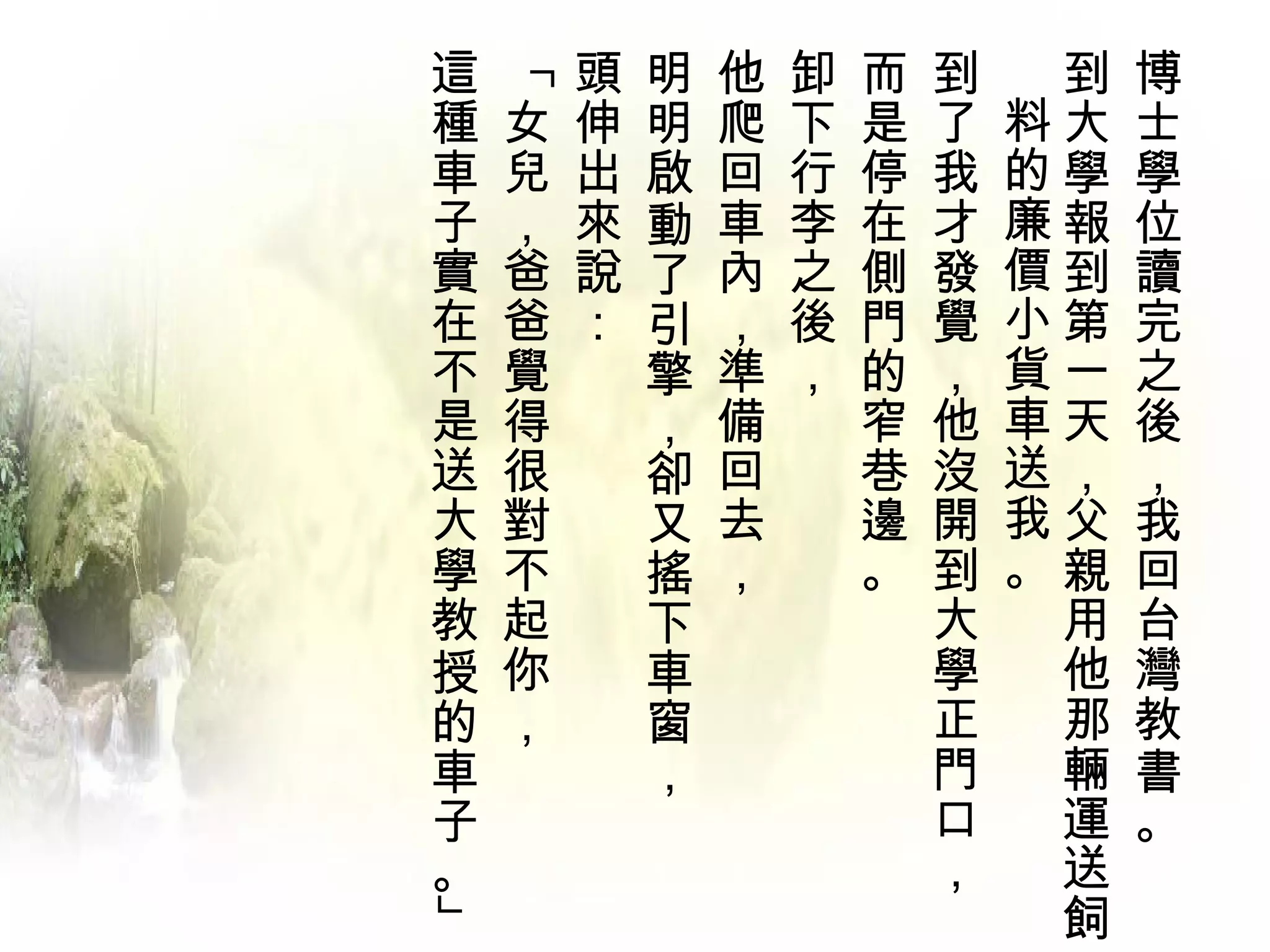 這       頭   明   他   卸   而   到    到   博




    「
種   女   伸   明   爬   下   是   了   料大   士
車   兒   出   啟   回   行   停   我   的學   學
子   ，   來   動   車   李   在   才   廉報   位
實   爸   說   了   內   之   側   發   價到   讀
在   爸   ：   引   ，   後   門   覺   小第   完
不   覺       擎   準   ，   的   ，   貨一   之
是   得       ，   備       窄   他   車天   後
送   很       卻   回       巷   沒   送，   ，
大   對       又   去       邊   開   我父   我
學   不       搖   ，       。   到   。親   回
教   起       下               大    用   台
授   你       車               學    他   灣
的   ，       窗               正    那   教
車           ，               門    輛   書
子                           口    運   。
。                           ，    送
                                 飼
」
 