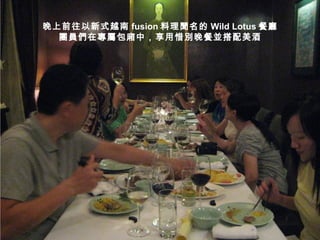 晚上前往以新式越南 fusion 料理聞名的 Wild Lotus 餐廳
  團員們在專屬包廂中，享用惜別晚餐並搭配美酒
 