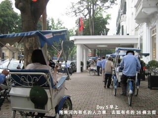 Day 5 早上
搭乘河內有名的人力車 去逛有名的 36 條古街
 