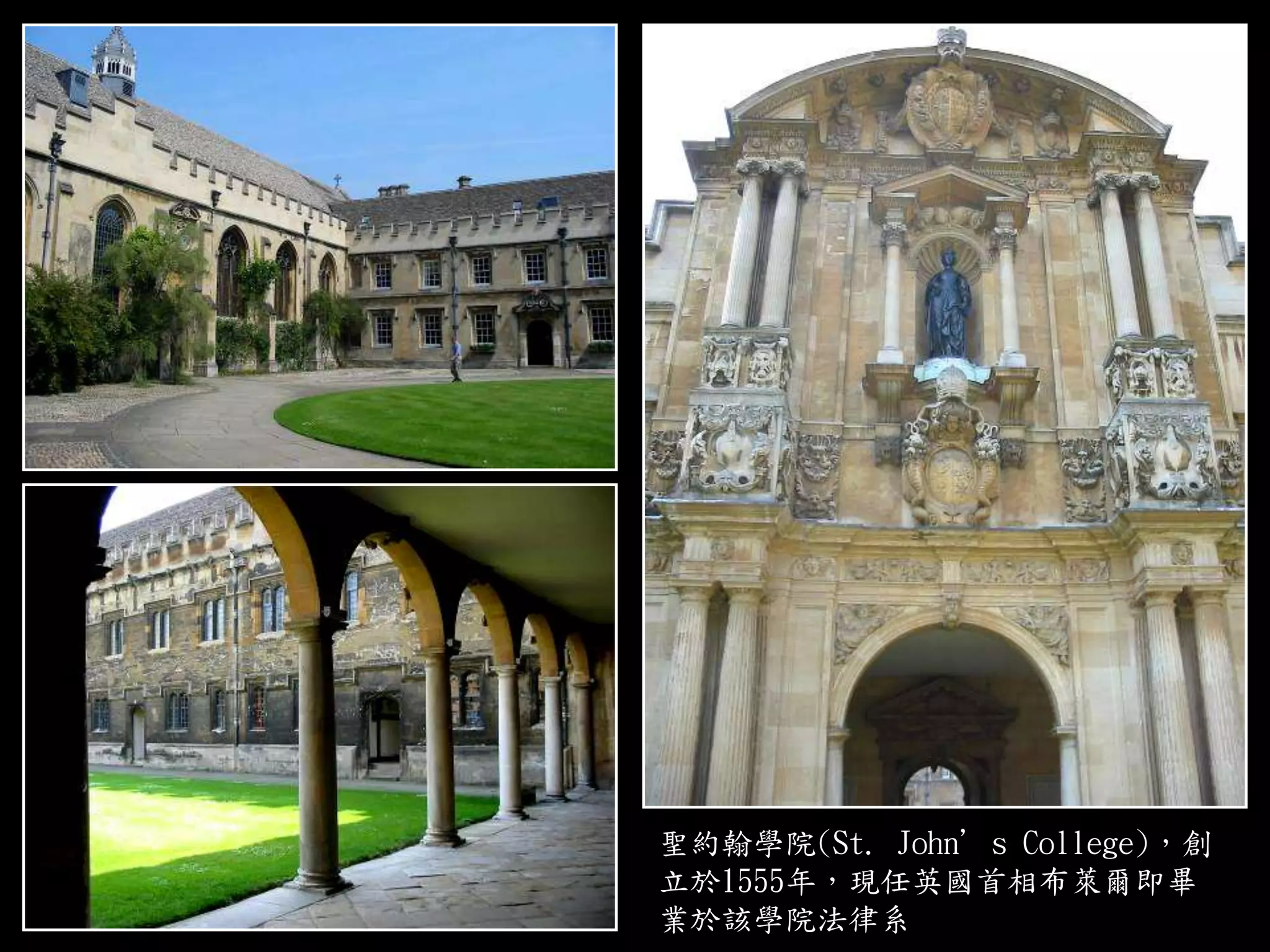 聖約翰學院(St. John’s College)，創
立於1555年，現任英國首相布萊爾即畢
業於該學院法律系
 