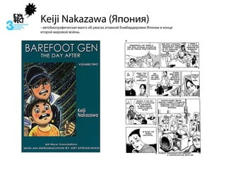 Keiji Nakazawa (Япония)
- автобиографическая манга об ужасах атомной бомбардировки Японии в конце
второй мировой войны.
 